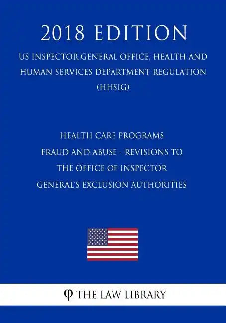 Health Care Programs - Fraud and Abuse - Revisions to the Office of Inspector General's Exclusion Authorities (US Inspector General Office, Health and - Paperback