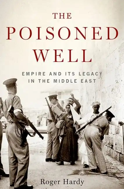 The Poisoned Well: Empire and Its Legacy in the Middle East - Hardcover