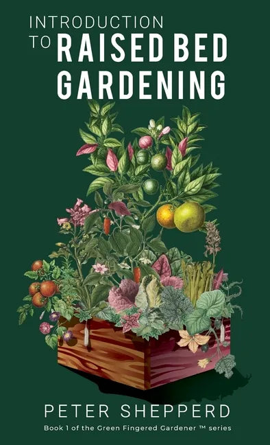 Introduction To Raised Bed Gardening: The ultimate Beginner's Guide to to Starting a Raised Bed Garden and Sustaining Organic Veggies and Plants - Hardcover