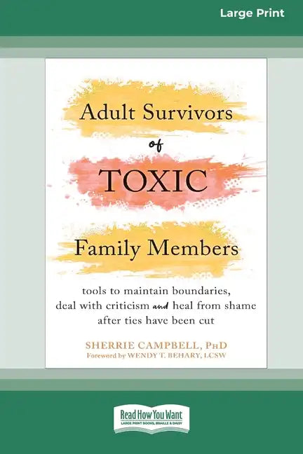 Adult Survivors of Toxic Family Members: Tools to Maintain Boundaries, Deal with Criticism, and Heal from Shame After Ties Have Been Cut [Large Print - Paperback