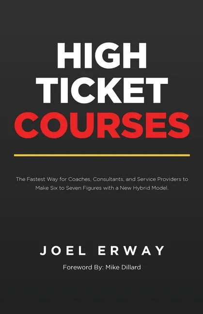 High Ticket Courses: The Fastest Way for Coaches, Consultants, and Service Providers to Make Six or Seven Figures with a New Hybrid Education Model - Paperback