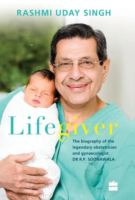 Lifegiver: The Biography of the Legendary Obstetrician and Gynaecologist Dr R.P. Soonawala - Hardcover