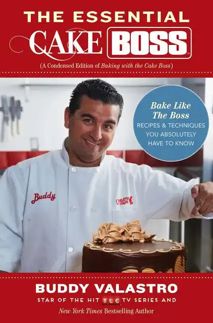 The Essential Cake Boss: A Condensed Edition of Baking with the Cake Boss: Bake Like the Boss - Recipes & Techniques You Absolutely Have to Know - Paperback
