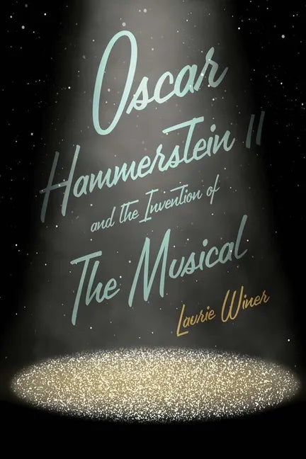 Oscar Hammerstein II and the Invention of the Musical - Hardcover