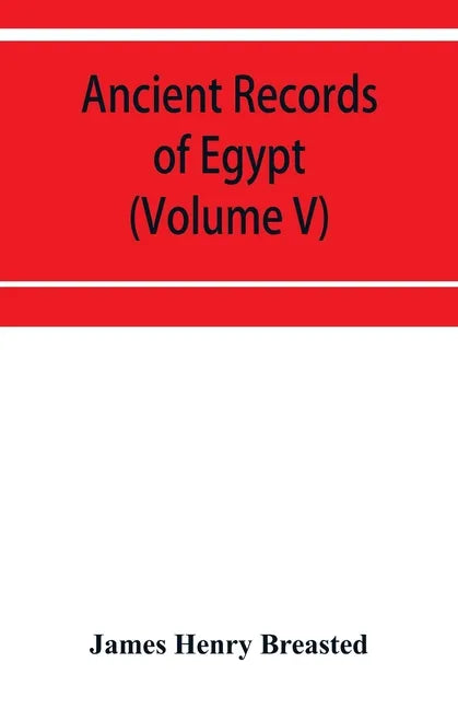 Ancient records of Egypt; historical documents from the earliest times to the Persian conquest (Volume V) - Paperback