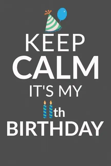 Keep Calm It's My 11th Birthday: 11 Year Old Boy Or Girl Birthday Gift. 11th Birthday Party Decoration & Present - Paperback