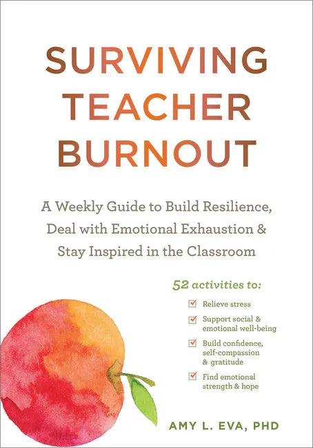 Surviving Teacher Burnout: A Weekly Guide to Build Resilience, Deal with Emotional Exhaustion, and Stay Inspired in the Classroom - Paperback