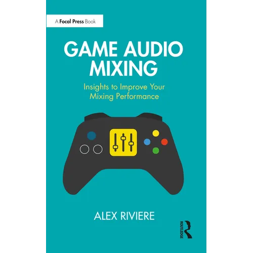 Game Audio Mixing: Insights to Improve Your Mixing Performance - Paperback