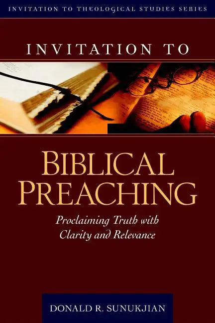 Invitation to Biblical Preaching: Proclaiming Truth with Clarity and Relevance - Hardcover