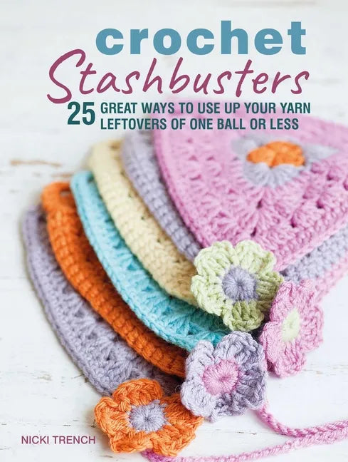 Crochet Stashbusters: 25 Great Ways to Use Up Your Yarn Leftovers of One Ball or Less - Paperback