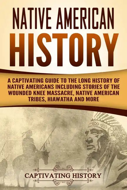 Native American History: A Captivating Guide to the Long History of Native Americans Including Stories of the Wounded Knee Massacre, Native Ame - Paperback