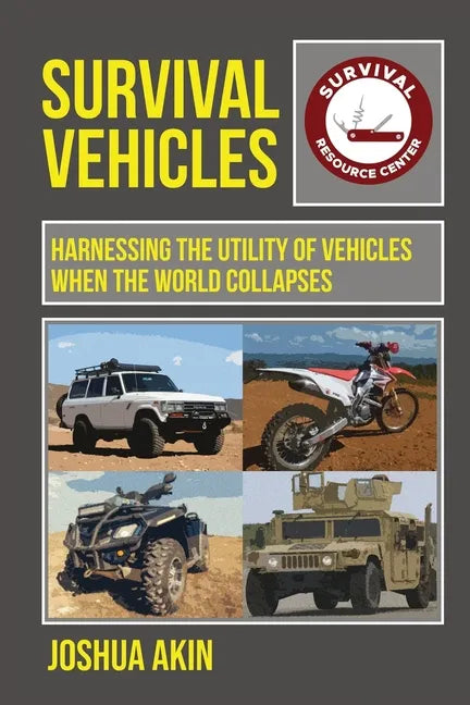 Survival Vehicles: Harnessing the Utility of Vehicles when the World Collapses - Paperback