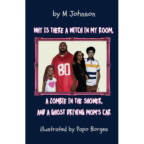 Why is there a Witch in my room, a Zombie in the shower, and a Ghost driving Mom's car? - Paperback