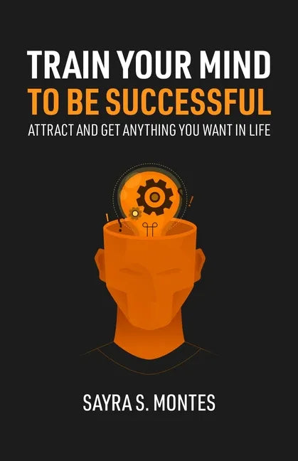 Train Your Mind To Be Successful: Attract and get anything you want in life - Paperback