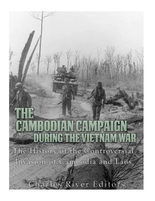 The Cambodian Campaign during the Vietnam War: The History of the Controversial Invasion of Cambodia and Laos - Paperback