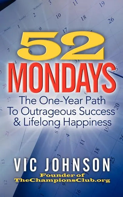 52 Mondays: The One Year Path To Outrageous Success & Lifelong Happiness - Paperback