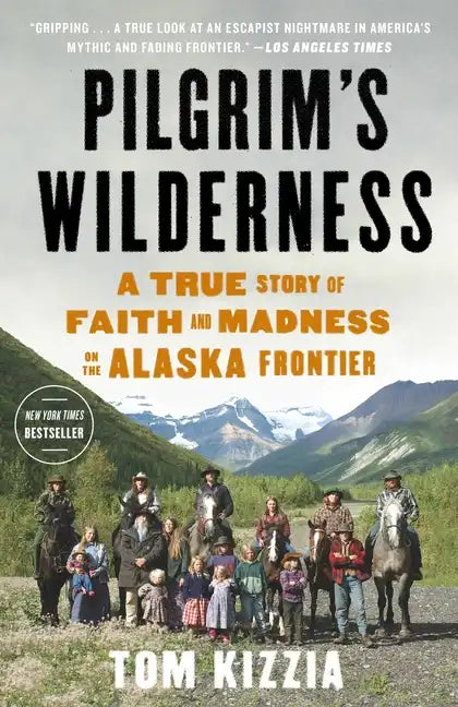 Pilgrim's Wilderness: A True Story of Faith and Madness on the Alaska Frontier - Paperback