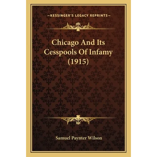 Chicago And Its Cesspools Of Infamy (1915) - Paperback