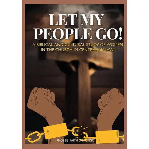 Let My People Go!: A Biblical and Cultural Study of Women in the Church in Central Malawi - Paperback