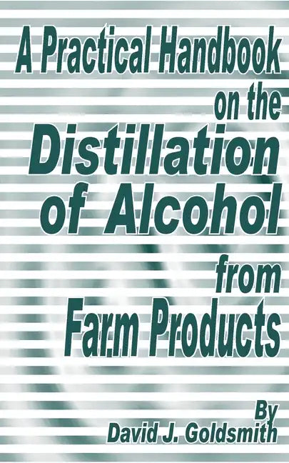 A Practical Handbook on the Distillation of Alcohol from Farm Products - Paperback
