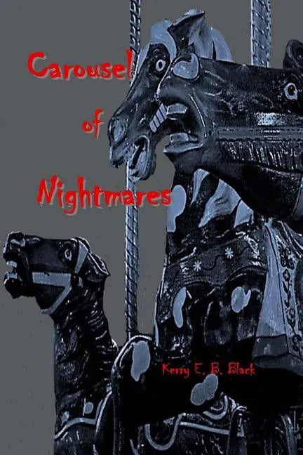 Carousel of Nightmares: A Collection of Short Horror for the Young and the Unaging - Paperback
