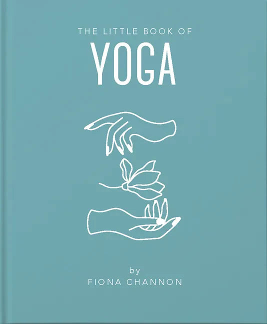 The Little Book of Yoga: An Inspiring Introduction to Everything You Need to Enhance Your Life Using Yoga - Hardcover