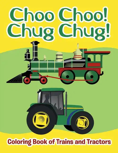 Choo Choo! Chug Chug!: Coloring Book of Trains and Tractors - Paperback