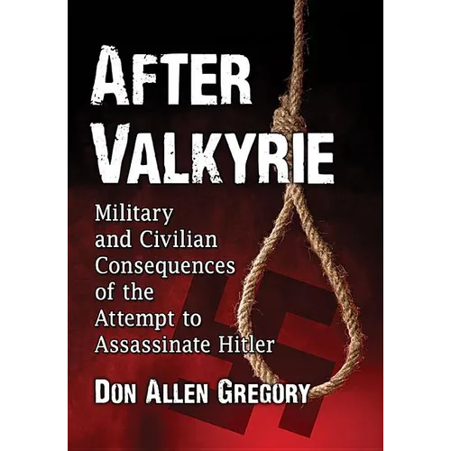 After Valkyrie: Military and Civilian Consequences of the Attempt to Assassinate Hitler - Paperback