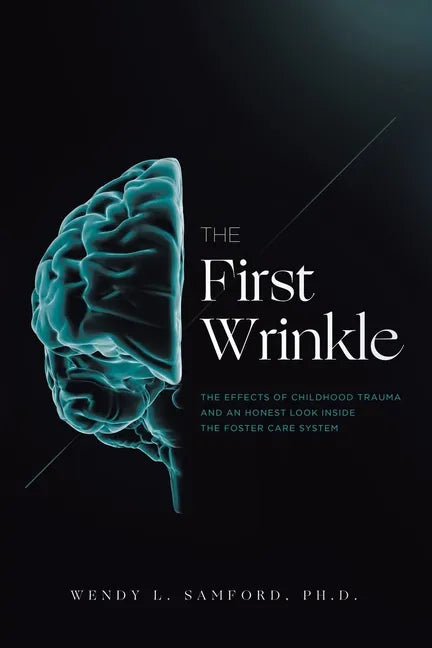 The First Wrinkle: The Effects of Childhood Trauma and an Honest Look Inside the Foster Care System - Paperback