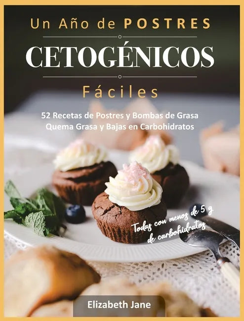 Un Año de POSTRES CETOGÉNICOS Fáciles: 52 Recetas de Postres y Bombas de Grasa Quema Grasa y Bajas en Carbohidratos - Hardcover