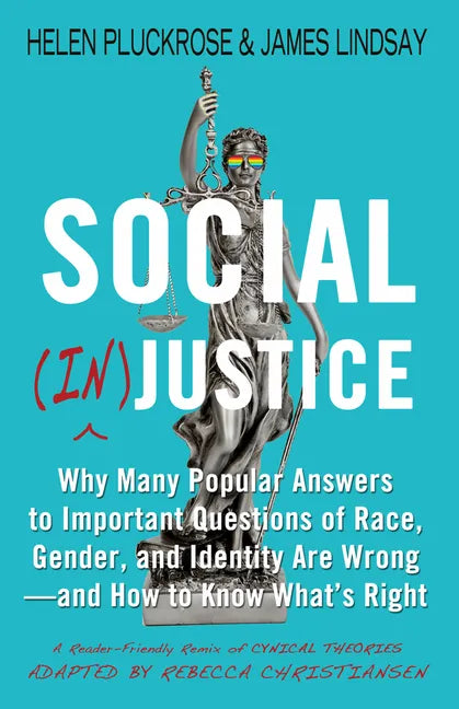 Social (In)Justice: Why Many Popular Answers to Important Questions of Race, Gender, and Identity Are Wrong--And How to Know What's Right: A Reader-Fr - Hardcover