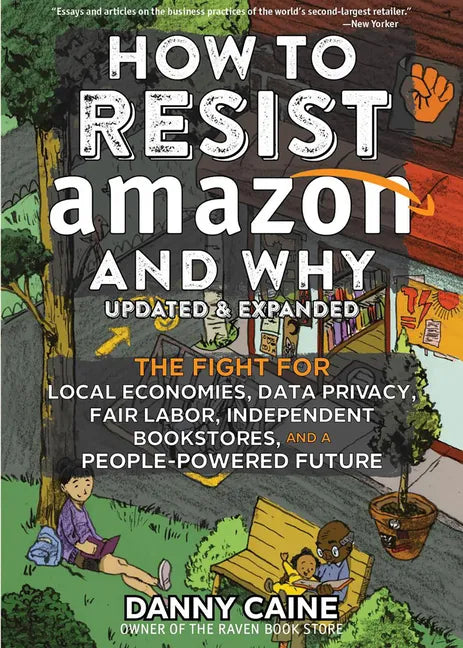 How to Resist Amazon and Why: The Fight for Local Economics, Data Privacy, Fair Labor, Independent Bookstores, and a People-Powered Future! - Paperback