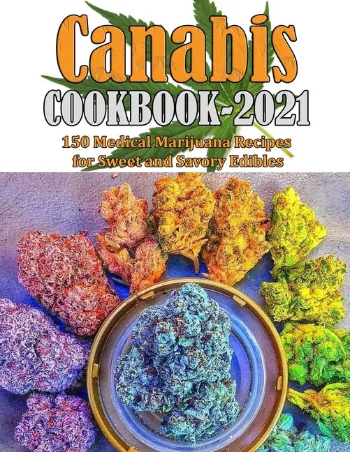 Canabis Cookbook 2021: 150 Medical Marijuana Recipes for Sweet and Savory Edibles - Paperback