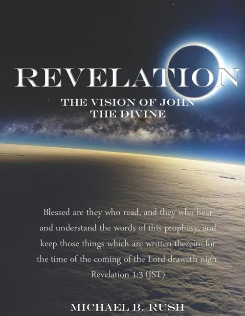 Revelation - The Vision of John the Divine: A detailed analysis of the beloved apostle's vision of the latter days and pending millennial reign of the - Paperback