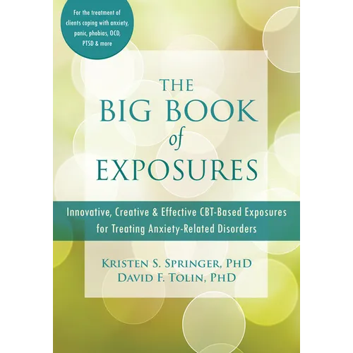The Big Book of Exposures: Innovative, Creative, and Effective Cbt-Based Exposures for Treating Anxiety-Related Disorders - Paperback