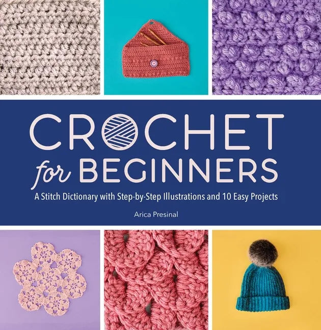 Crochet for Beginners: A Stitch Dictionary with Step-By-Step Illustrations and 10 Easy Projects - Paperback