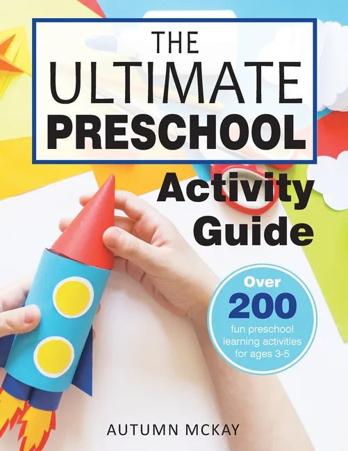 The Ultimate Preschool Activity Guide: Over 200 Fun Preschool Learning Activities for Kids Ages 3-5 - Paperback