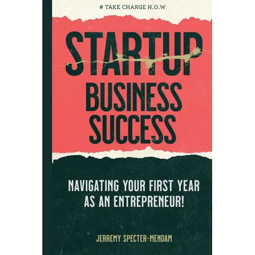 Startup Business Success Blueprint: Navigating Your First Year As An Entrepreneur - Paperback