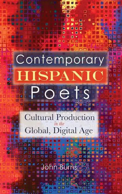 Contemporary Hispanic Poets: Cultural Production in the Global, Digital Age - Hardcover