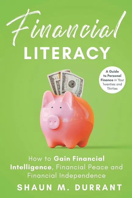Financial Literacy: How to Gain Financial Intelligence, Financial Peace and Financial Independence - Paperback
