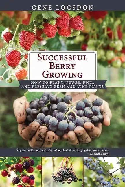 Successful Berry Growing: How to Plant, Prune, Pick and Preserve Bush and Vine Fruits - Paperback