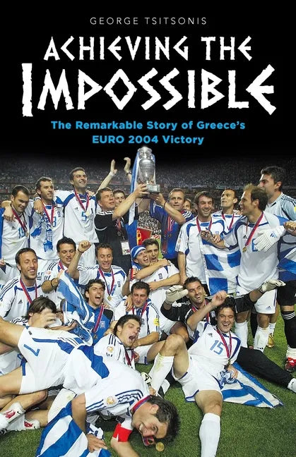 Achieving the Impossible - the Remarkable Story of Greece's EURO 2004 Victory - Paperback