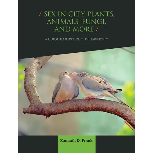 Sex in City Plants, Animals, Fungi, and More: A Guide to Reproductive Diversity - Paperback