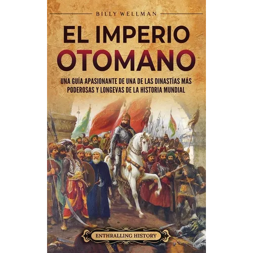 El Imperio otomano: Una guía apasionante de una de las dinastías más poderosas y longevas de la historia mundial - Hardcover