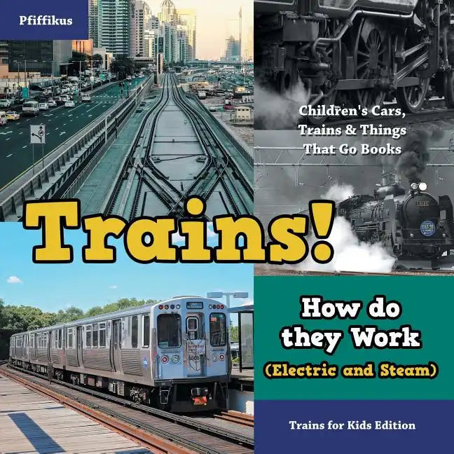 Trains! How Do They Work (Electric and Steam)? Trains for Kids Edition - Children's Cars, Trains & Things That Go Books - Paperback