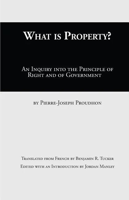 What Is Property?: An Inquiry into the Principle of Right and of Government - Paperback