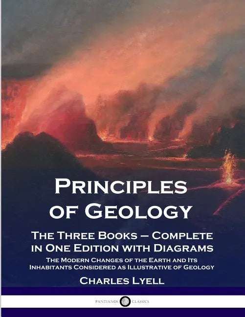 Principles of Geology: The Three Books - Complete in One Edition with Diagrams; The Modern Changes of the Earth and Its Inhabitants Considered as Illu - Paperback