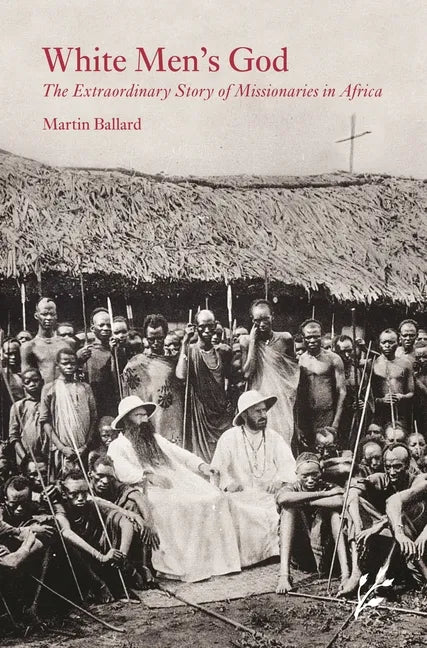 White Men's God: The Extraordinary Story of Missionaries in Africa - Hardcover