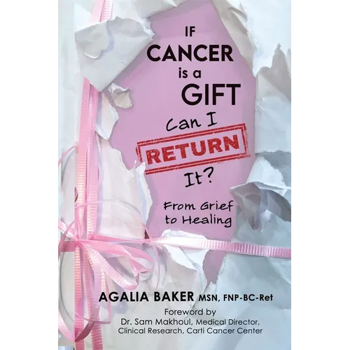 If Cancer Is a Gift, Can I Return It?: From Grief to Healing - Paperback