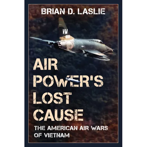 Air Power's Lost Cause: The American Air Wars of Vietnam - Paperback